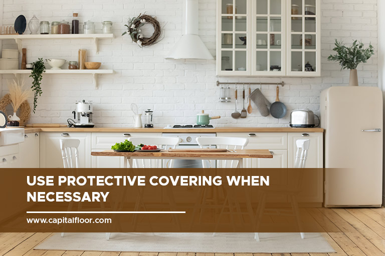 Use protective covering when necessary