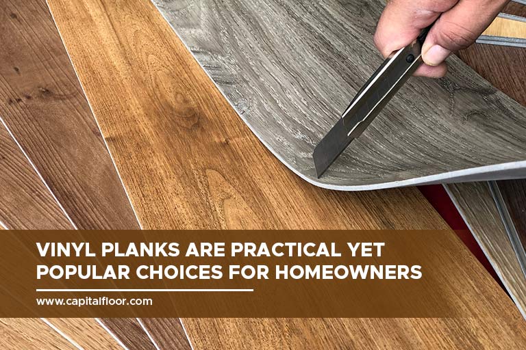 Vinyl planks are practical yet popular choices for homeowners